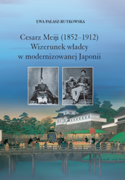 Cesarz Meiji (1852-1912). Wizerunek władcy w modernizowanej Japonii  w setną rocznicę śmierci cesarza - PDF