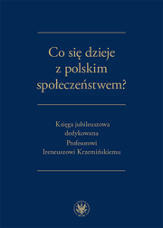 Co się dzieje z polskim społeczeństwem? Księga jubileuszowa dedykowana Profesorowi Ireneuszowi Krzemińskiemu – EBOOK