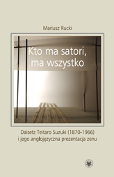 Kto ma satori, ma wszystko. Daisetz Teitaro Suzuki (1870-1966) i jego anglojęzyczna prezentacja zenu - PDF