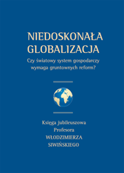 Niedoskonała globalizacja. Czy światowy system gospodarczy wymaga gruntownych reform? Księga jubileuszowa Profesora Włodzimierza Siwińskiego