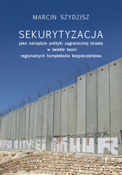 Sekurytyzacja jako narzędzie polityki zagranicznej Izraela w świetle teorii regionalnych kompleksów bezpieczeństwa – EBOOK
