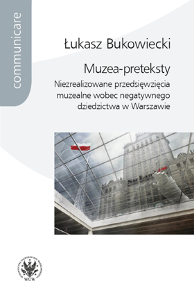 Muzea-preteksty. Niezrealizowane przedsięwzięcia muzealne wobec negatywnego dziedzictwa w Warszawie