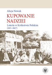 Kupowanie nadziei. Loteria w Królestwie Polskim (1815-1867)