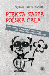 Piękna nasza Polska cała... Stan wojenny w krzywym(?) zwierciadle "Informacji Dziennych" MSW 1981–1983