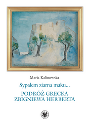 Sypałem ziarna maku… Podróż grecka Zbigniewa Herberta (EBOOK)