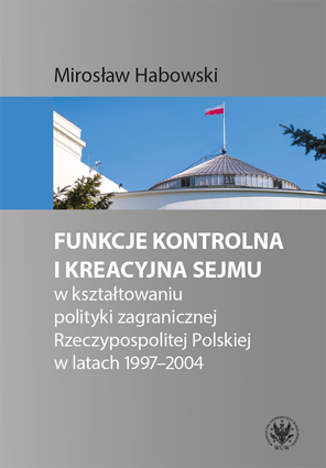 Funkcje kontrolna i kreacyjna Sejmu w kształtowaniu polityki zagranicznej Rzeczypospolitej Polskiej w latach 1997-2004 – EBOOK