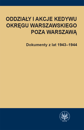 Oddziały i akcje Kedywu Okręgu Warszawskiego poza Warszawą. Dokumenty z lat 1943–1944 (PDF)