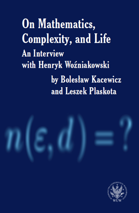 On Mathematics, Complexity and Life. An Interview with Henryk Woźniakowski by Bolesław Kacewicz and Leszek Plaskota (EBOOK)