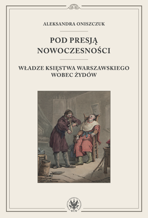 Pod presją nowoczesności. Władze Księstwa Warszawskiego wobec Żydów – EBOOK