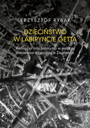 Dzieciństwo w labiryncie getta. Recepcja mitu labiryntu w polskiej literaturze dziecięcej o Zagładzie – EBOOK