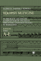 Rękopisy muzyczne w Archiwum Kompozytorów Polskich Biblioteki Uniwersyteckiej w Warszawie. T. 1 A-Ł - PDF