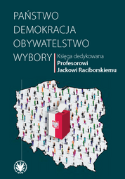 Państwo – demokracja – obywatelstwo – wybory. Księga dedykowana Profesorowi Jackowi Raciborskiemu (EBOOK)