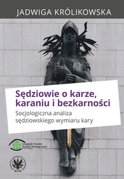 Sędziowie o karze, karaniu i bezkarności. Socjologiczna analiza sędziowskiego wymiaru kary