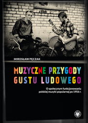 Muzyczne przygody gustu ludowego. O społecznym funkcjonowaniu polskiej muzyki popularnej po 1956 r.