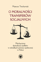 O moralności transferów socjalnych. Mechanizmy dystrybucji zasiłków w ośrodkach pomocy społecznej w Polsce (EBOOK)