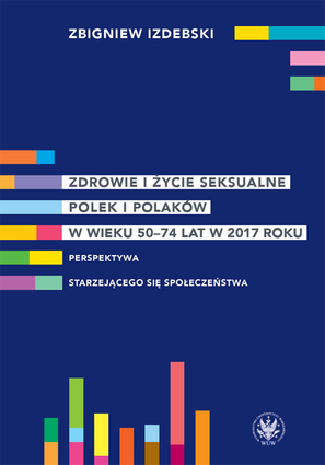 Zdrowie i życie seksualne Polek i Polaków w wieku 50–74 lat w 2017 roku. Perspektywa starzejącego się społeczeństwa (EBOOK)