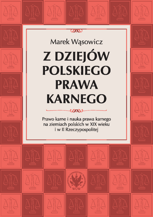 Z dziejów polskiego prawa karnego. Prawo karne i nauka prawa karnego na ziemiach polskich w XIX wieku i w II Rzeczypospolitej (EBOOK)