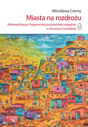 Miasta na rozdrożu. Metropolizacja i fragmentacja w Ameryce Łacińskiej (EBOOK)