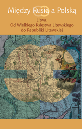 Między Rusią a Polską. Litwa. Od Wielkiego Księstwa Litewskiego do Republiki Litewskiej – EBOOK