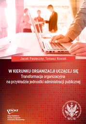 W kierunku organizacji uczącej się. Transformacja organizacyjna na przykładzie jednostki administracji publicznej – PDF