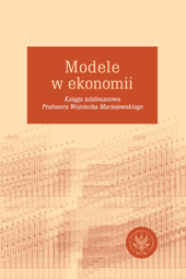 Modele w ekonomii. Księga jubileuszowa Profesora Wojciecha Maciejewskiego – PDF