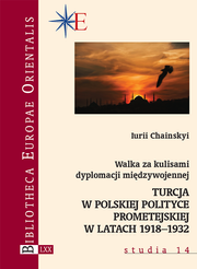 Walka za kulisami dyplomacji międzywojennej. Turcja w polskiej polityce prometejskiej w latach 1918–1932