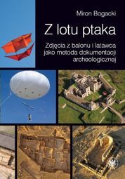 Z lotu ptaka. Zdjęcia z balonu i latawca jako metoda dokumentacji archeologicznej (EBOOK)