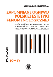Zapomniane ogniwo polskiej estetyki fenomenologicznej. Twórczość Ady Werner-Silberstein w kontekście literaturoznawstwa trzech pierwszych dekad XX stulecia (EBOOK)