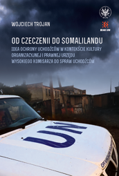 Od Czeczenii do Somalilandu. Idea ochrony uchodźców w kontekście kultury organizacyjnej i prawnej Urzędu Wysokiego Komisarza do spraw Uchodźców – EBOOK