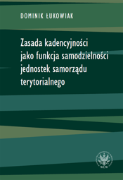Zasada kadencyjności jako funkcja samodzielności jednostek samorządu terytorialnego – EBOOK