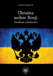 Ukraina wobec Rosji. Studium zależności (PDF)