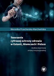 Tworzenie cyfrowej ochrony zdrowia w Estonii, Niemczech i Polsce. Analiza stopniowej zmiany instytucjonalnej (EBOOK)