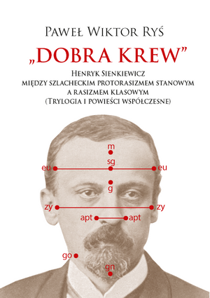 Dobra krew. Henryk Sienkiewicz między szlacheckim protorasizmem stanowym a rasizmem klasowym (Trylogia i powieści współczesne)