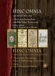 Hinc Omnia. Zbiory XIX-wieczne. Organizacja, terminologia, metodyka badań, konserwacja. Hinc Omnia. Nineteenth-Century Collections. Organisation, Terminology, Research Methodology, Conservation