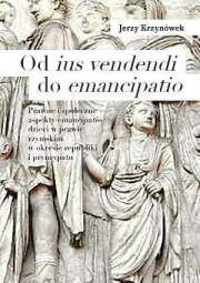 Od ius vendendi do emancipatio. Prawne i społeczne aspekty emancipatio dzieci w prawie rzymskim w okresie republiki i pryncypatu - pdf