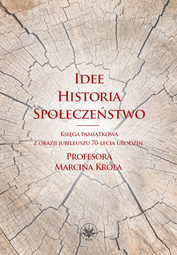 Idee. Historia. Społeczeństwo. Księga pamiątkowa z okazji jubileuszu 70-lecia urodzin Profesora Marcina Króla – PDF