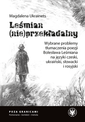 Leśmian (nie)przekładalny. Wybrane problemy tłumaczenia poezji Bolesława Leśmiana na języki czeski, ukraiński, słowacki i rosyjski (EBOOK)