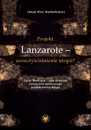 Projekt Lanzarote – urzeczywistnienie utopii? César Manrique i jego program estetyczno-społecznego przeobrażenia wyspy (EBOOK)