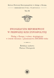 Ewangelicyzm reformowany w Pierwszej Rzeczypospolitej. Dialog z Europą i wybory aksjologiczne w świetle literatury i piśmiennictwa XVI-XVII wieku. Tom IX