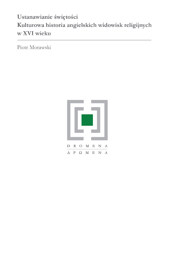 Ustanawianie świętości. Kulturowa historia angielskich widowisk religijnych w XVI wieku - PDF