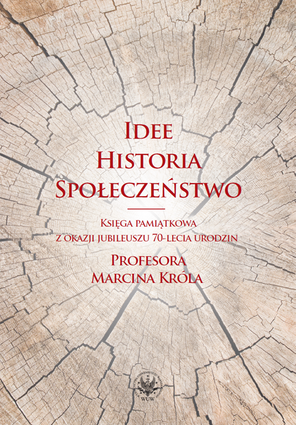 Idee. Historia. Społeczeństwo. Księga pamiątkowa z okazji jubileuszu 70-lecia urodzin Profesora Marcina Króla – PDF