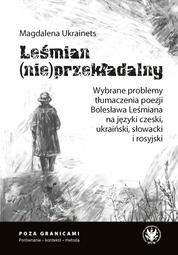 Leśmian (nie)przekładalny. Wybrane problemy tłumaczenia poezji Bolesława Leśmiana na języki czeski, ukraiński, słowacki i rosyjski