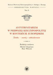 Antytrynitaryzm w Pierwszej Rzeczypospolitej w kontekście europejskim. Źródła – rozwój – oddziaływanie. Tom X