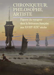 Chroniqueur, philosophe, artiste. Figures du voyageur dans la littérature française aux XVIIIe-XIXe siecles (EBOOK)