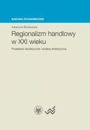 Regionalizm handlowy w XXI wieku. Przesłanki teoretyczne i analiza empiryczna - pdf