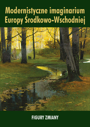 Modernistyczne imaginarium Europy Środkowo-Wschodniej. Figury zmiany (EBOOK)
