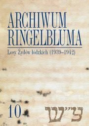 Archiwum Ringelbluma. Konspiracyjne Archiwum Getta Warszawy, tom 10. Losy Żydów łódzkich (1939-1942) - PDF