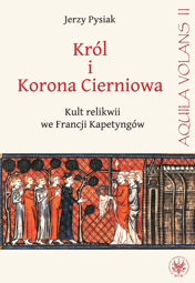 Król i Korona Cierniowa. Kult relikwii we Francji Kapetyngów (PDF)