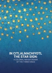 In Citlalmachiyotl / The Star Sign: A colonial Nahua Drama of the Three Kings