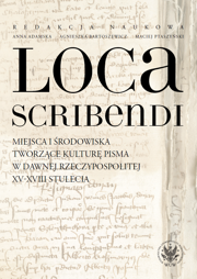 Loca scribendi. Miejsca i środowiska tworzące kulturę pisma w dawnej Rzeczypospolitej XV-XVIII stulecia – EBOOK
